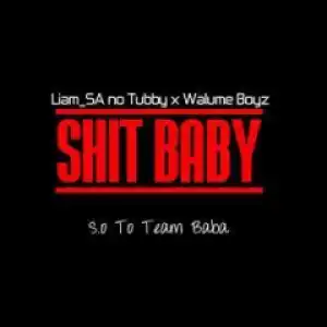 Liam SA no Tubby X Walume Boyz - Shit Baby (S.O 2 Team Baba)
